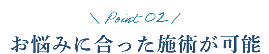 POINT02 お悩みに合った施術が可能